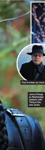  ?? ?? Fred Armisen as Uncle Fester
Jenna Ortega as Wednesday Addams with Thing in the new series
