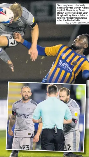  ?? PICS: EPIC ACTION IMAGERY ?? Sam Hughes acrobatica­lly heads away for Burton Albion against Shrewsbury Town. Below: Brewers skipper John Brayford (right) complains to referee Anthony Backhouse after the final whistle.