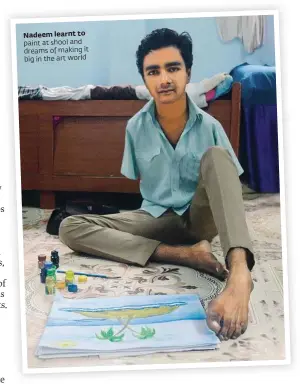  ??  ?? Nadeem learnt to paint at shool and dreams of making it big in the art world