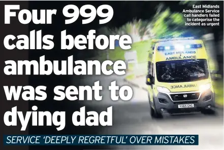  ??  ?? East Midlands Ambulance Service call handlers failed to categorise the incident as urgent