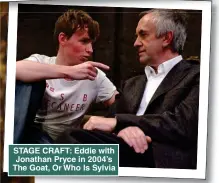  ?? ?? STAGE CRAFT: Eddie with Jonathan Pryce in 2004’s The Goat, Or Who Is Sylvia