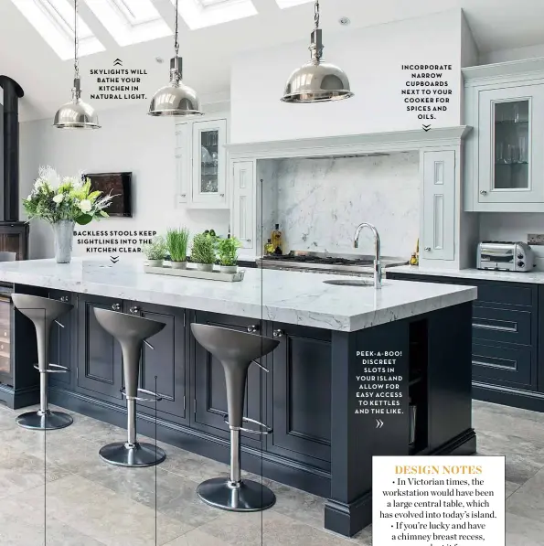  ??  ?? SKYLIGHTS WILL BATHE YOUR KITCHEN IN NATURAL LIGHT
BACKLESS STOOLS KEEP SIGHTLINES INTO THE KITCHEN CLEAR
INCORPORAT­E NARROW CUPBOARDS NEXT TO YOUR COOKER FOR SPICES AND OILS
PEEK A BOO! DISCREET SLOTS IN YOUR ISLAND ALLOW FOR EASY ACCESS TO KETTLES AND THE LIKE