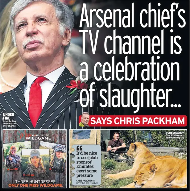  ??  ?? UNDER FIRE Kroenke has been blasted over channel CONSERVATI­ON Star Chris on a lion watching trip