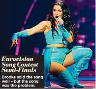  ?? ?? Eurovision Song Contest Semi-Finals Brooke sold the song well – but the song was the problem.