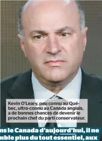  ??  ?? Kevin O’Leary, peu connu au Québec, ultra-connu au Canada anglais, a de bonnes chances de devenir le prochain chef du parti conservate­ur.