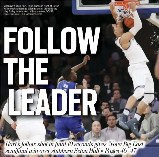  ?? FRANK FRANKLIN II — THE ASSOCIATED PRESS ?? Villanova’s Josh Hart, right, dunks in front of Seton Hall’s Michael Nzei as Jalen Brunson (1) trails the play Friday in New York. Villanova won, 55-53.