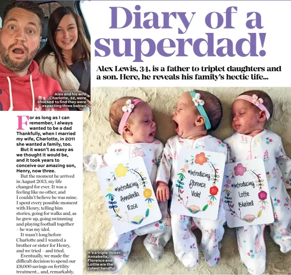  ??  ?? Alex and his wife Charlotte, 32, were shocked to find they were expecting three babies It’s a triple threat! Annabella, Florence and Lottie are the cutest handful