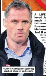  ??  ?? SORRY: Carragher’s gobbing sparked chain of sad events