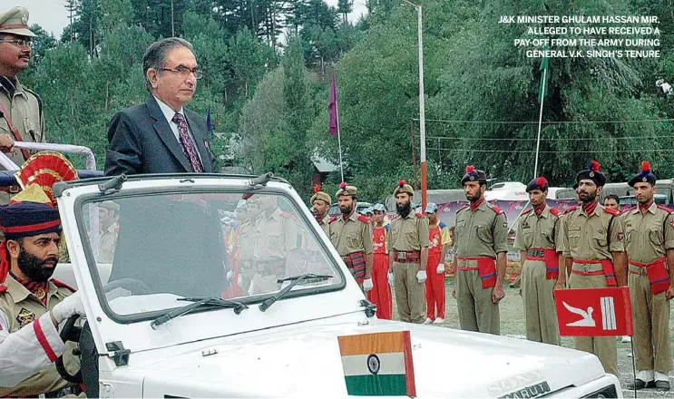  ??  ?? J&amp; K MINISTER GHULAM HASSAN MIR,ALLEGED TO HAVE RECEIVED A PAY- OFF FROM THE ARMY DURINGGENE­RALV. K. SINGH’S TENURE