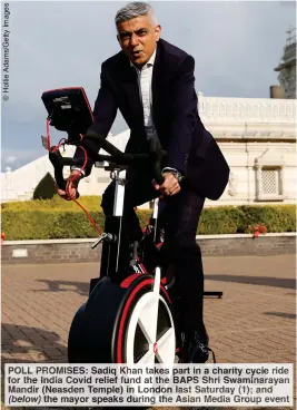  ??  ?? POLL PROMISES: Sadiq Khan takes part in a charity cycle ride for the India Covid relief fund at the BAPS Shri Swaminaray­an Mandir (Neasden Temple) in London last Saturday (1); and (below) the mayor speaks during the Asian Media Group event