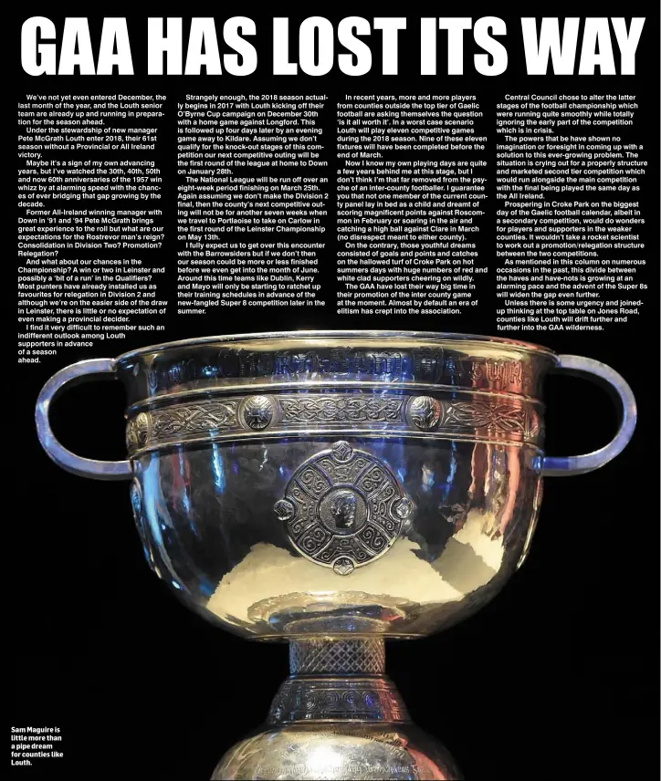  ??  ?? Sam Maguire is little more than a pipe dream for counties like Louth.