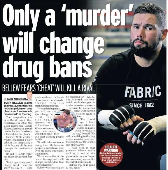  ??  ?? HEALTH WARNING Bellew believes boxing has to crack down on steroids – before a drug cheat delivers a fatal blow