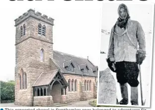  ??  ?? This converted chapel in Swythamley once belonged elonged to adventurer Sir Philip Brocklehur­st (inset),who travelled to the Antarctic with Shackleton