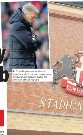  ??  ?? David Moyes took Sunderland down, but who’s the man to transform the Black Cats’ fortunes during the uncertain time at the club