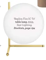  ??  ?? ‘Replica Flos IC T2’ table lamp, $359, Zest Lighting. Stockists, page 194