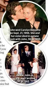  ??  ?? John wed Carolyn Bessette on Sept. 21, 1996. She and her sister died in a plane crash with John, 38, in 1999. Jackie, John Jr., JFK and Caroline
in 1963