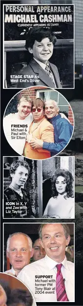  ??  ?? STAGE STAR
As West End’s Oliver
FRIENDS
Michael & Paul with Sir Elton
ICON
In X, Y and Zee with Liz Taylor
SUPPORT Michael with former PM Tony Blair at 2004 event