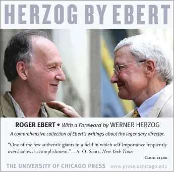  ??  ?? ROGER EBERT • WERNER HERZOG With a Foreword by A comprehens­ive collection of Ebert’s writings about the legendary director. Cloth    .   THE UNIVERSITY OF CHICAGO PRESS www. press. uchicago. edu