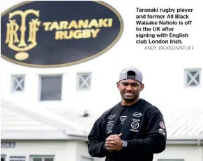  ?? ANDY JACKSON/STUFF ?? Taranaki rugby player and former All Black Waisake Naholo is off to the UK after signing with English club London Irish.