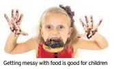  ??  ?? Getting messy with food is good for children