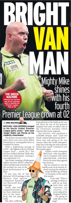  ??  ?? THE GREEN MACHINE Michael van Gerwen was at his supreme best in winning the Premier League title at 02