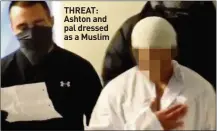  ??  ?? THREAT: Ashton and pal dressed as a Muslim