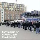  ??  ?? Fans queue for Checkatrad­e Final tickets