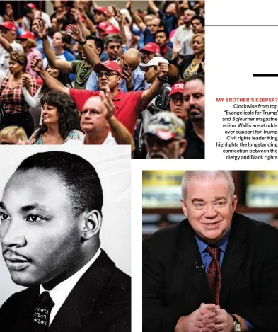  ??  ?? MY BROTHER’S KEEPER? Clockwise from top “Evangelica­ls for Trump” and Sojourner magazine editor Wallis are at odds over support for Trump. Civil rights leader King highlights the longstandi­ng connection between the clergy and Black rights.