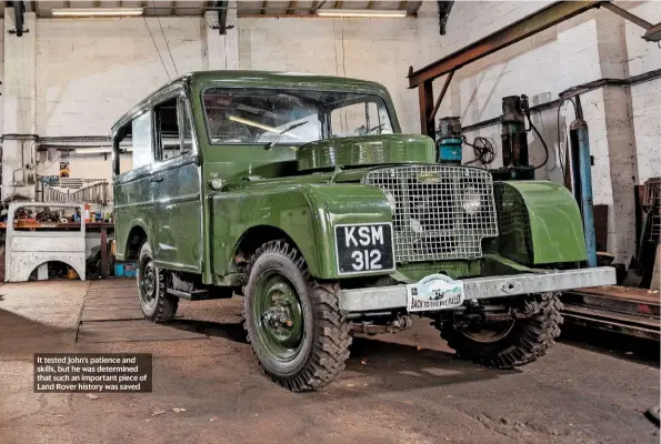  ??  ?? It tested John’s patience and skills, but he was determined that such an important piece of Land Rover history was saved