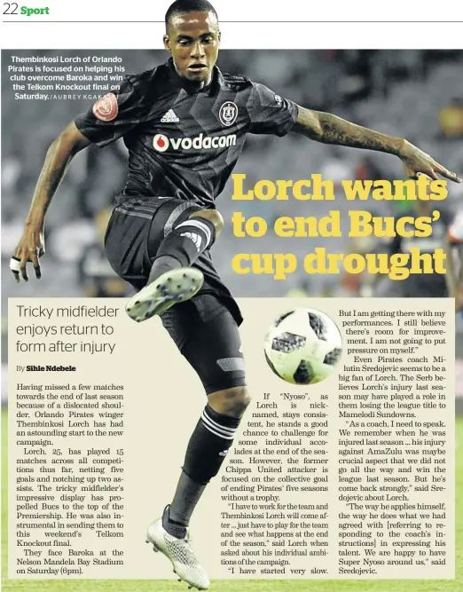  ?? /AUBREY KGAKATSI ?? Thembinkos­i Lorch of Orlando Pirates is focused on helping his club overcome Baroka and win the Telkom Knockout final on Saturday.