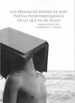  ??  ?? “Los prosaicos dioses de hoy. Poetas puertorriq­ueños de lo que va del siglo.” Melanie Pérez Ortiz, compilació­n y prólogo. Río Piedras: La Secta de los Perros (2014).