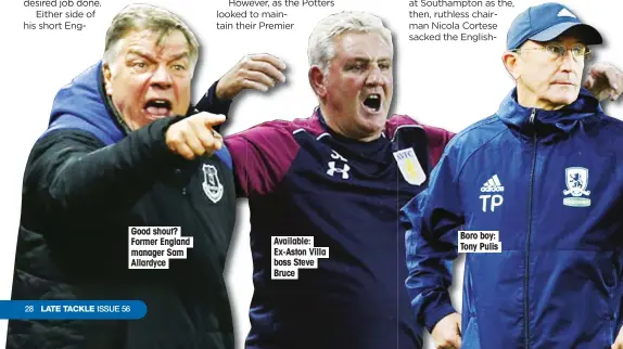  ??  ?? Good shout? Former England manager Sam Allardyce Available: Ex-Aston Villa boss Steve Bruce Boro boy: Tony Pulis