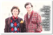  ??  ?? David Dixon as Ford Prefect and Simon Jones as Arthur Dent