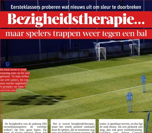  ?? FOTO JEFFREY GAENS ?? Bij Genk wordt er sinds maandag weer op het veld getraind. “In twee shiften van acht spelers, die nog eens worden opgedeeld in groepjes van twee.”