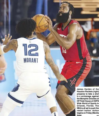  ?? AFP ?? James Harden of the Houston Rockets (right) prepares to take a shot in a scrimmage against the Memphis Grizzlies at HP Field House at ESPN Wide World of Sports in Orlando, Florida. The NBA is all set to push the restart button. Action begins on Friday (Manila time).