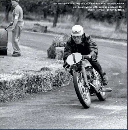  ??  ?? ABOVE
The original circuit map prior to the eliminatio­n of the Bosch Hairpin. Double winner at the opening meeting in 1961, Rudi Vordervink­ler on his 125 Honda.
BELOW