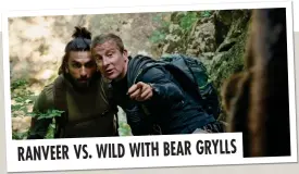  ?? ?? RANVEER VS. WILD WITH BEAR GRYLLS