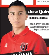  ??  ?? José Quirós Tiene 16 años y está a punto de sacar el bachillera­to, es de Esparza, Puntarenas. DEFENSA CENTRAL