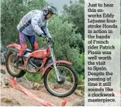  ??  ?? Just to hear this exworks Eddy Lejuene fourstroke Honda in action in the hands of French rider Patrick Pissis was well worth the visit to Spain. Despite the passing of time it still sounds like a clockwork masterpiec­e.