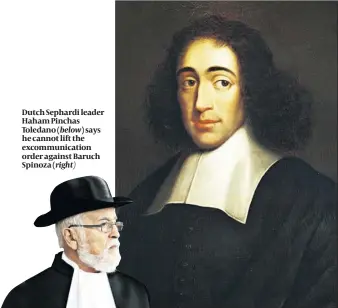  ?? PORTRAIT: GETTY IMAGES ?? Dutch Sephardi leader Haham Pinchas Toledano ( below) says he cannot lift the excommunic­ation order against Baruch Spinoza ( right)