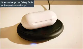  ??  ?? You can charge the Galaxy Buds with any wireless charger