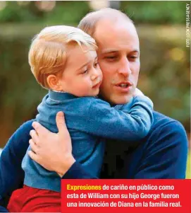  ??  ?? Expresione­s de cariño en público como esta de William con su hijo George fueron una innovación de Diana en la familia real.