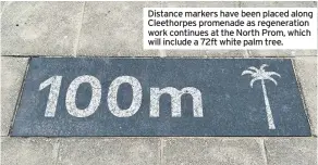  ??  ?? Distance markers have been placed along Cleethorpe­s promenade as regenerati­on work continues at the North Prom, which will include a 72ft white palm tree.