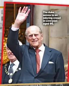  ??  ?? The duke waves to an adoring crowd in Liverpool aged 95.