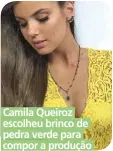  ??  ?? Camila Queiroz escolheu brinco de pedra verde para compor a produção