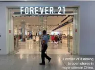  ??  ?? Forever 21 is aiming
to open stores in major cities in China.