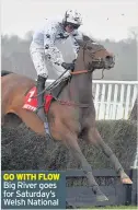  ??  ?? GO WITH FLOW Big River goes for Saturday’s Welsh National