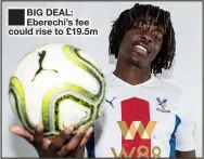  ??  ?? ■
BIG DEAL: Eberechi’s fee could rise to £19.5m