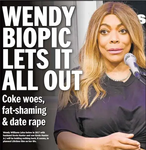  ??  ?? Wendy Williams (also below in 2017 with husband Kevin Hunter and son Kevin Hunter Jr.) will be holding nothing back, it seems, in planned Lifetime film on her life.