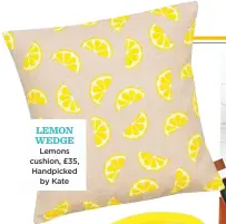  ??  ?? lemon Wedge Lemons cushion, £35, Handpicked by Kate